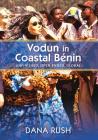 Vodun in Coastal Benin: Unfinished, Open-Ended, Global (Critical Investigations of the African Diaspora) By Dana Rush Cover Image
