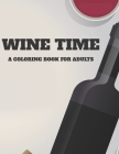 Wine time A Coloring Book For Adults: Calming Coloring Book For Wine Fans, Humorous And Relaxing Entertainment Book With Images To Color Cover Image