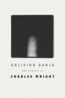 Oblivion Banjo: The Poetry of Charles Wright By Charles Wright Cover Image