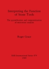 Interpreting the Function of Stone Tools: The quantification and computerisation of microwear analysis (BAR International #474) By Roger Grace Cover Image