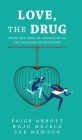 Love, the Drug: From the Trap of Addiction to the Freedom of Recovery By Paige Abbott, Raju Hajela, Sue Newton Cover Image
