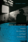 Roots in Reverse: Senegalese Afro-Cuban Music and Tropical Cosmopolitanism By Richard M. Shain Cover Image