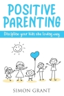Positive Parenting: Discipline Your Kids the Loving Way Cover Image