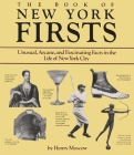 The Book of New York Firsts: Unusual, Arcane, and Fascinating Facts in the Life of New York City (New York State) By Henry Moscow Cover Image