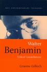 Walter Benjamin: Critical Constellations (Key Contemporary Thinkers) By Graeme Gilloch Cover Image
