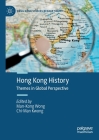 Hong Kong History: Themes in Global Perspective By Man-Kong Wong (Editor), Chi-Man Kwong (Editor) Cover Image