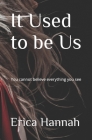 It Used to be Us: You cannot believe everything you see By Erica Hannah Cover Image