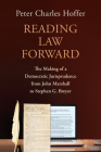 Reading Law Forward: The Making of a Democratic Jurisprudence from John Marshall to Stephen G. Breyer By Peter Charles Hoffer Cover Image