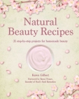 Natural Beauty Recipes: 35 step-by-step projects for homemade beauty By Karen Gilbert Cover Image