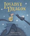 Lovabye Dragon (The Girl and Dragon Books) By Barbara Joosse, Randy Cecil (Illustrator) Cover Image