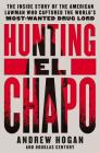 Hunting El Chapo: The Inside Story of the American Lawman Who Captured the World's Most-Wanted Drug Lord By Andrew Hogan, Douglas Century Cover Image