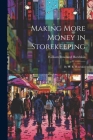 Making More Money in Storekeeping: By W. R. Hotchkin By William Rowland Hotchkin Cover Image