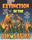 Extinction Of The Dinosaurs Activity Book For Kids Age 6-12: Unleash Your Child's Creativity With These Fun Games, Mazes And Puzzles, Dinosaur Activit By Angel Duran Cover Image