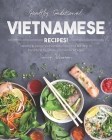 Healthy Traditional Vietnamese Recipes!: Healthy & Savory Vietnamese Dishes that Will Help to Contribute to a Balances Diet for All Ages! Cover Image