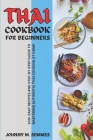 Thai Cookbook for Beginners: 100+ Easy Recipes and Step-by-Step Guide to Mastering Authentic Thai Cooking at Home By Johnny M. Semmes Cover Image