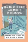 Dealing With Stress And Anxiety In The School: Explore Ways To Dealing With Stress At School: How To Stop Stressing About School Cover Image