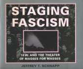 Staging Fascism: 18bl and the Theater of Masses for Masses By Jeffrey T. Schnapp, Hal Foster (Foreword by) Cover Image