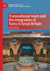 Transnational Islam and the Integration of Turks in Great Britain (Palgrave Politics of Identity and Citizenship) By Erdem Dikici Cover Image