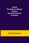 Around the World on a Bicycle - Volume I; From San Francisco to Teheran Cover Image