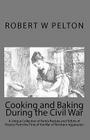 Cooking and Baking During the Civil War: A Unique Collection of Famly Recipes and Tidbits of History From the Time of the War of Northern Aggression Cover Image
