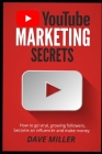 You Tube Marketing Secrets: How to go viral, growing followers, become an influencer and make money By Dave Miller Cover Image