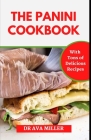 The Panini Cookbook: Over 50 Easy, Tasty, and Healthy Panini Press Recipes for Beginners and Pros By Ava Miller Cover Image