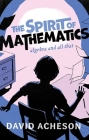 The Spirit of Mathematics: Algebra and All That By David Acheson Cover Image