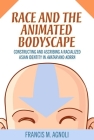 Race and the Animated Bodyscape: Constructing and Ascribing a Racialized Asian Identity in Avatar and Korra (Hardback) By Francis M. Agnoli Cover Image