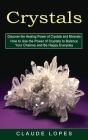 Crystals: Discover the Healing Power of Crystals and Minerals (How to Use the Power of Crystals to Balance Your Chakras and Be H Cover Image