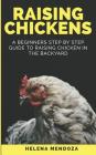 Raising Chickens: A Beginners Step By Step Guide to Raising Chicken in the Backyard By Helena Mendoza Cover Image