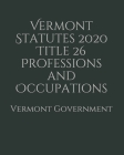 Vermont Statutes 2020 Title 26 Professions and Occupations Cover Image