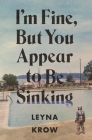 I'm Fine, But You Appear to Be Sinking By Leyna Krow Cover Image