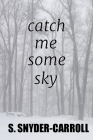 catch me some sky By S. Snyder-Carroll Cover Image