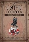 A Gothic Cookbook: Hauntingly Delicious Recipes Inspired by 13 Classic Tales By Alessandra Pino, Ella Buchan Cover Image