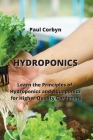 Hydroponics: Learn the Principles of Hydroponics and Aquaponics for Higher Quality Gardening By Paul Corbyn Cover Image