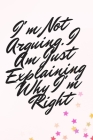 I'm Not Arguing. I Am Just Explaining Why I'm Right By Star Note Book Cover Image