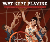 Wat Kept Playing: The Inspiring Story of Wataru Misaka and His Rise to the NBA By Emily Inouye Huey, Kaye Kang (Illustrator) Cover Image