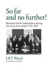 So Far and No Further!: Rhodesia's Bid for Independence During the Retreat from Empire 1959-1965 By Jrt Wood Cover Image