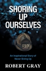 Shoring Up Ourselves: An Inspirational Story of Never Giving Up By Robert Gray Cover Image