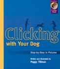 Clicking with Your Dog: Step-By-Step in Pictures (Karen Pryor Clicker Books) By Peggy Tillman, Peggy Tillman (Illustrator) Cover Image