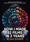 How I Made 52 Films in 3 Years By Blake Ridder Cover Image
