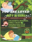 You Are Loved Boy & Girl: Colourful Bedtime, Fairytale & Inspiration Love Stories For Kids Cover Image