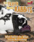 The Truth about Rabbits: What Rabbits Do When You're Not Looking (Pets Undercover!) By Mary Colson Cover Image