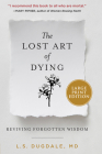 The Lost Art of Dying: Reviving Forgotten Wisdom By L.S. Dugdale Cover Image