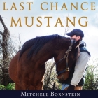 Last Chance Mustang: The Story of One Horse, One Horseman, and One Final Shot at Redemption Cover Image