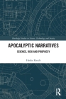 Apocalyptic Narratives: Science, Risk and Prophecy (Routledge Studies in Science) By Hauke Riesch Cover Image