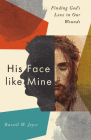 His Face Like Mine: Finding God's Love in Our Wounds Cover Image