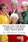 Thank You for Being a Friend: A Golden Girls Trivia Book By Michael D. Craig Cover Image