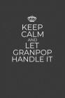 Keep Calm And Let Granpop Handle It: 6 x 9 Notebook for a Beloved Grandparent Cover Image