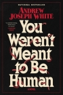 You Weren't Meant to Be Human: A Novel By Andrew Joseph White Cover Image